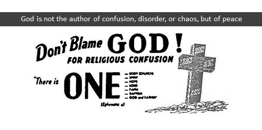 Don't blame God for religious confusion. God is not the author of confusion, disorder, or chaos, but of peace