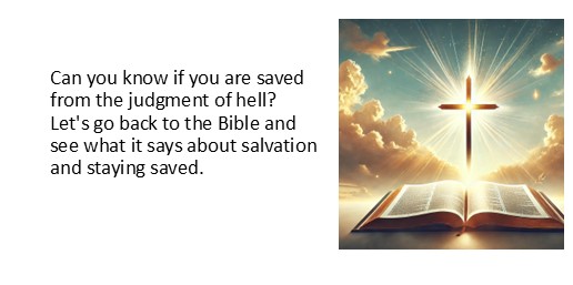 Can you know if you are saved from the judgment of hell? Let's go back to the Bible and see what it says about salvation and staying saved.