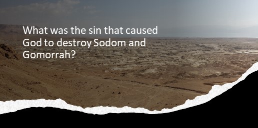 What was the sin that caused God to destroy Sodom and Gomorrah?