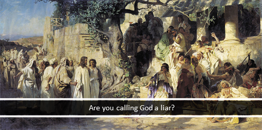 Are you calling God a liar?