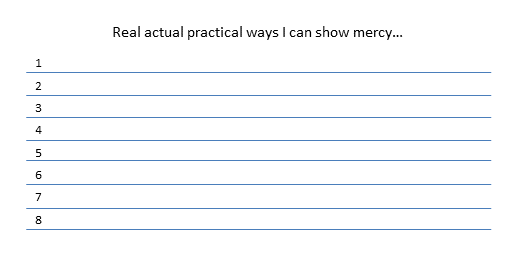 List 5 or 8 ways I can show mercy…