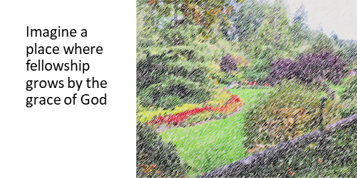 Imagine a place where fellowship grows by the grace of God