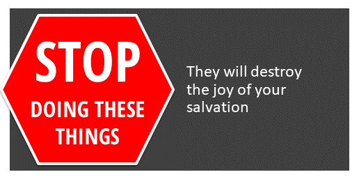 Stop doing these things, they will destroy the joy of your salvation