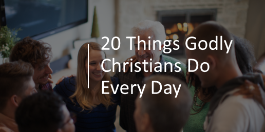 20 Things Godly Christians Do Every Day