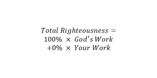Biblical algorithm for total righteousness = 100% * God's Work + 0% * Your Work