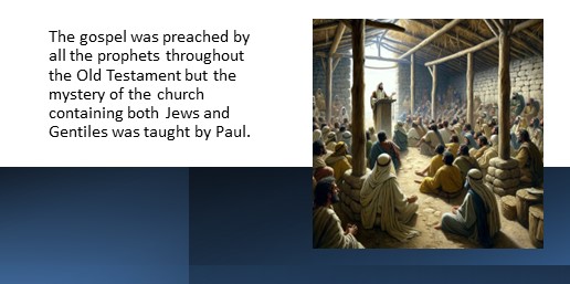 The gospel was preached by all the prophets throughout the Old Testament but the mystery of the church containing both Jews and Gentiles was taught by Paul.
