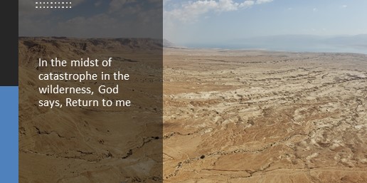 In the midst of catastrophe in the wilderness, God says, Return to me