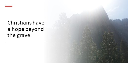 Christians have a hope beyond the grave