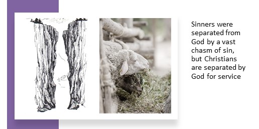 Sinners were separated from God by a vast chasm of sin, but Christians are separated by God for service