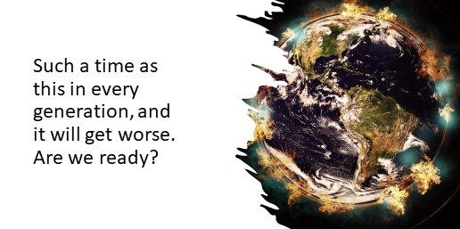 Such a time as this in every generation, and it will get worse. Are we ready?