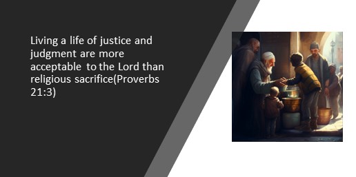 Living a life of justice and judgment are more acceptable to the Lord than religious sacrifice(Proverbs 21:3)
