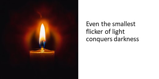 Even the smallest flicker of light conquers darkness