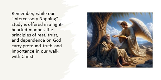 Intercessory Napping is offered in a light-hearted manner, the principles of rest, trust, and dependence on God carry profound truth and importance in our walk with Christ.