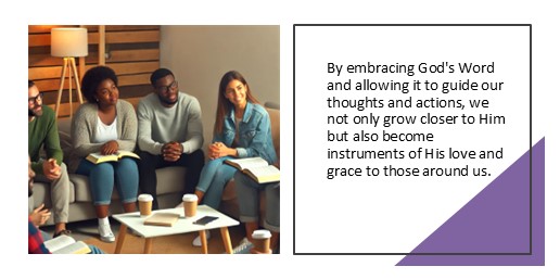 By embracing God's Word and allowing it to guide our thoughts and actions, we not only grow closer to Him but also become instruments of His love and grace to those around us.