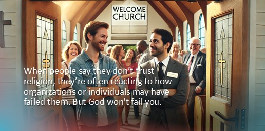 When people say they don’t trust religion, they’re often reacting to how organizations or individuals may have failed them. But God won't fail you.