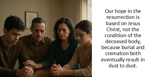 Our hope in the resurrection is based on Jesus Christ, not the condition of the deceased body, because burial and cremation both eventually result in dust to dust.