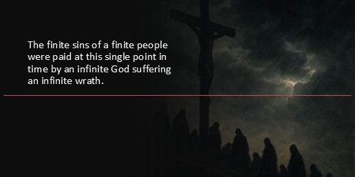 The finite sins of a finite people were paid at this single point in time by an infinite God suffering an infinite wrath.
