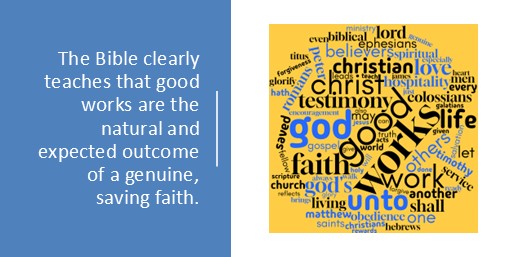 The Bible clearly teaches that good works are the natural and expected outcome of a genuine, saving faith.