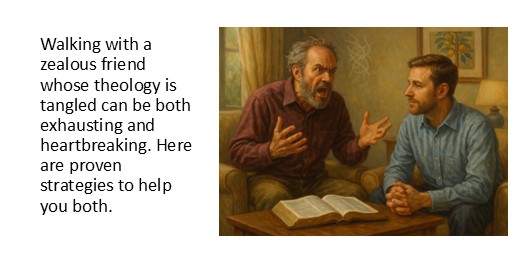 Walking with a zealous friend whose theology is tangled can be both exhausting and heartbreaking. Here are proven strategies to help you both.