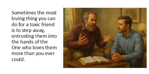 Sometimes the most loving thing you can do for a toxic friend is to step away, entrusting them into the hands of the One who loves them more than you ever could.