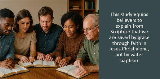 This study equips believers to explain from Scripture that we are saved by grace through faith in Jesus Christ alone, not by water baptism