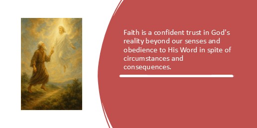 Faith is a confident trust in God's reality beyond our senses and obedience to His Word in spite of circumstances and consequences.