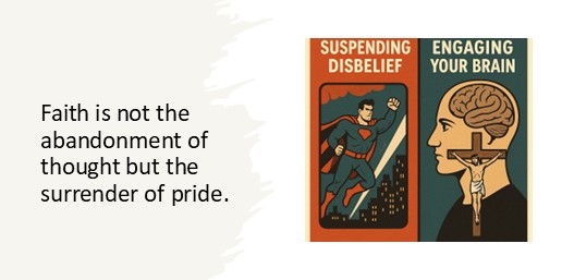 Suspending Disbelief without Turning Off Your Brain — Faith is not the abandonment of thought but the surrender of pride.