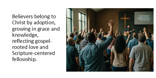 Believers belong to Christ by adoption, growing in grace and knowledge, reflecting gospel-rooted love and Scripture-centered fellowship.