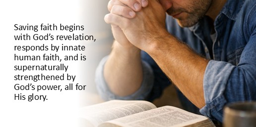 Saving faith begins with God’s revelation, responds by innate human faith, and is supernaturally strengthened by God’s power, all for His glory.