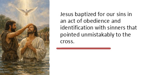 Jesus baptized for our sins in an act of obedience and identification with sinners that pointed unmistakably to the cross.