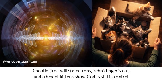 Chaotic (free will?) electrons, Schrödinger’s cat, and a box of kittens show God is still in control