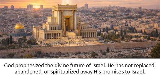 God prophesized the divine future of Israel. He has not replaced, abandoned, or spiritualized away His promises to Israel.