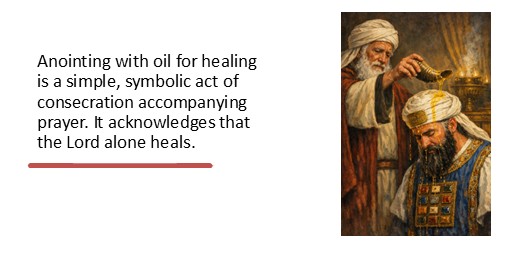 Anointing with oil for healing is a simple, symbolic act of consecration accompanying prayer. It acknowledges that the Lord alone heals.