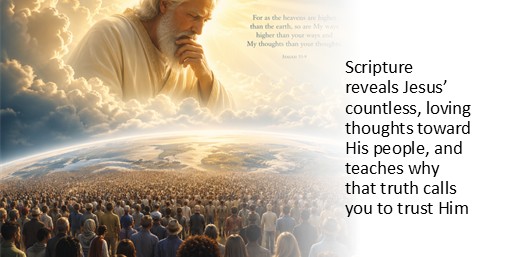 Scripture reveals Jesus’ countless, loving thoughts toward His people, and teaches why that truth calls you to trust Him