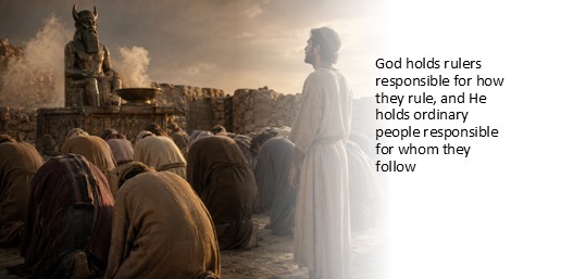 God holds rulers responsible for how they rule, and He holds ordinary people responsible for whom they follow